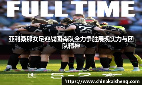 亚利桑那女足迎战图森队全力争胜展现实力与团队精神