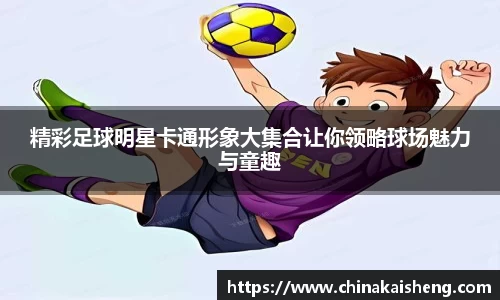 精彩足球明星卡通形象大集合让你领略球场魅力与童趣